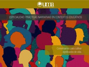 Las prácticas narrativas nos ayidan a conversar para cultivar la vida